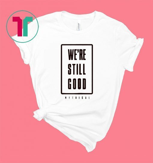 We're Still Good T-Shirt