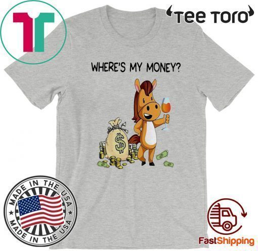 Where’s my money my horse is either wearing it eating it or sleeping in it T-Shirt