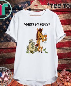 Where’s my money my horse is either wearing it eating it or sleeping in it T-Shirt