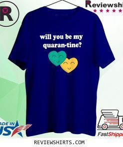 Will you be my Quarantine Shirt