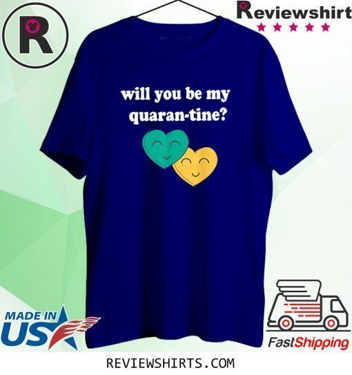 Will you be my Quarantine Shirt