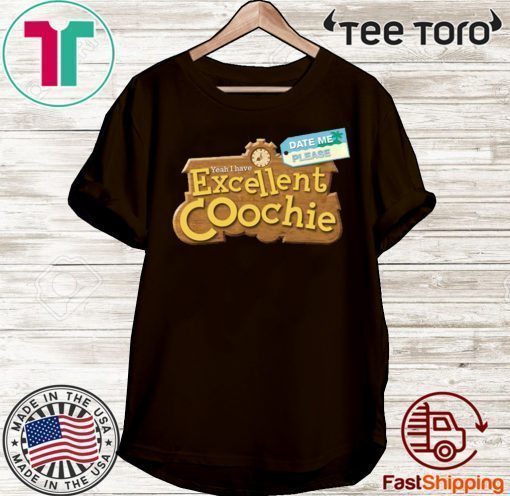 Yeah I Have Excellent Coochie Date Me Please Shirt