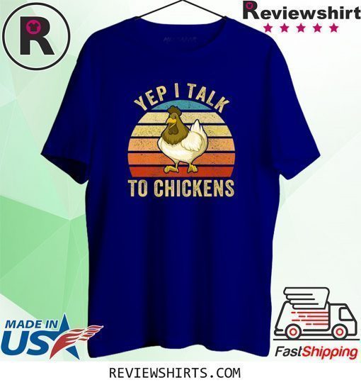 Yep I Talk To Chickens Chicken Lovers Farming Farm Farmer Shirt