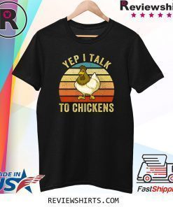 Yep I Talk To Chickens Chicken Lovers Farming Farm Farmer Shirt