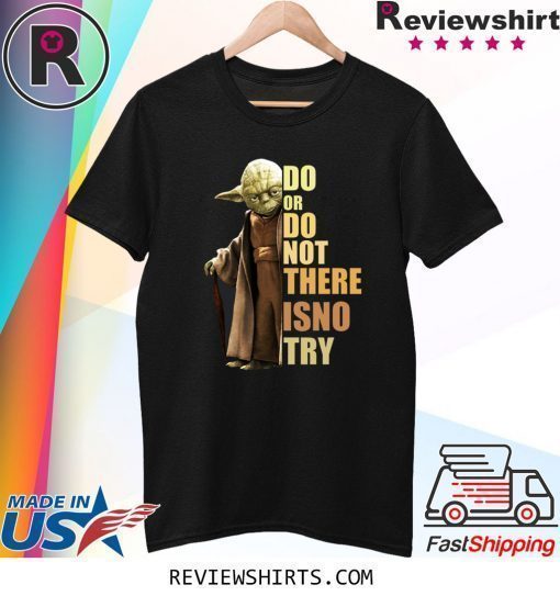 Yoda Do or do not there is no try shirt