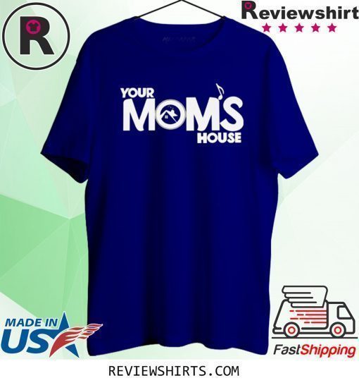Your moms house merch shirt
