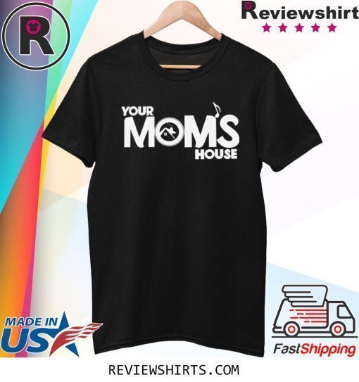 Your moms house merch shirt