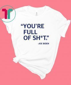 You’re Full Of Shit Joe You’re Full Of Shit Joe Biden 2020 T-ShirtBiden Shirt