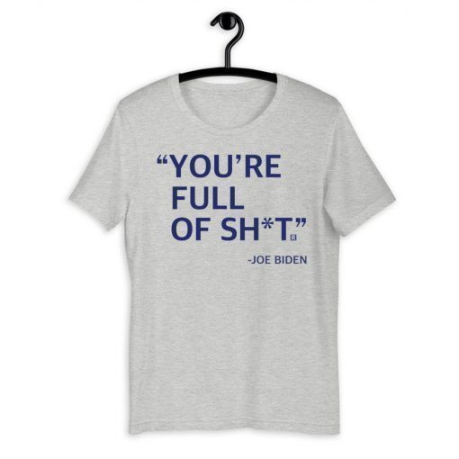 You’re Full Of Shit Joe Biden Shirt