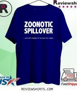 Zoonotic Spillover Wouldn't Happen If We Were All Vegan Shirt