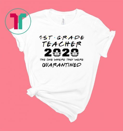 1st Grade Teacher 2020 The One Where They Were Quarantined Funny Shirt