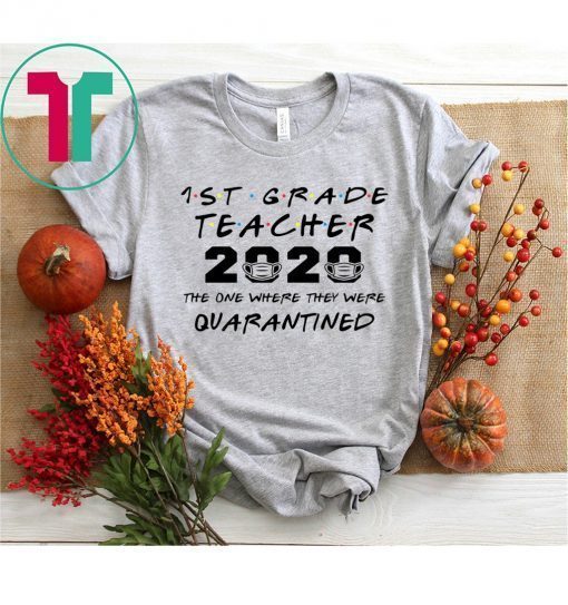 1st Grade Teacher 2020 The One Where They Were Quarantined Funny Shirt