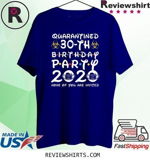 30 Years Old 1990 Birthday Gift 30th Birthday Party 2020 None of You are Invited Shirt