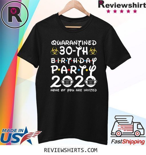 30 Years Old 1990 Birthday Gift 30th Birthday Party 2020 None of You are Invited Shirt