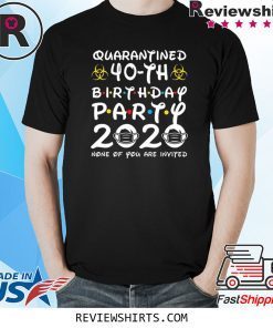 40 Years Old 1980 Birthday Gift 40th Birthday Party 2020 None of You are Invited Shirts Social Distancing Tee