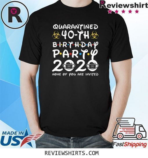 40 Years Old 1980 Birthday Gift 40th Birthday Party 2020 None of You are Invited Shirts Social Distancing Tee