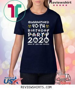 40 Years Old 1980 Birthday Gift 40th Birthday Party 2020 None of You are Invited Shirts Social Distancing Tee