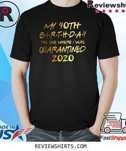 40th Birthday Shirts - Birthday Quarantine Shirt - Social Distancing Birthday Gift