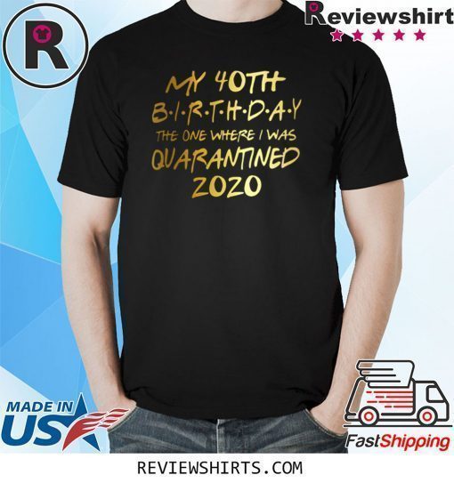 40th Birthday Shirts - Birthday Quarantine Shirt - Social Distancing Birthday Gift