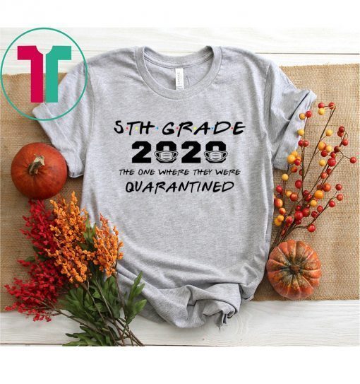 5th Grade Teacher 2020 The One Where They Were Quarantined Funny Shirt