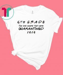 6 grade the one where they were quarantined shirt