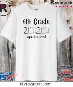 6th grade 2020 quarantined shit T-Shirt - 6th grader graduation t-shirts - 6th grade toilet paper 2020 Shirt - 6th graduation Tee Shirts