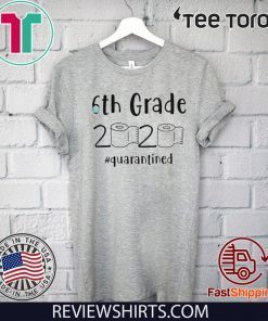 6th grade 2020 quarantined shit T-Shirt - 6th grader graduation t-shirts - 6th grade toilet paper 2020 Shirt - 6th graduation Tee Shirts