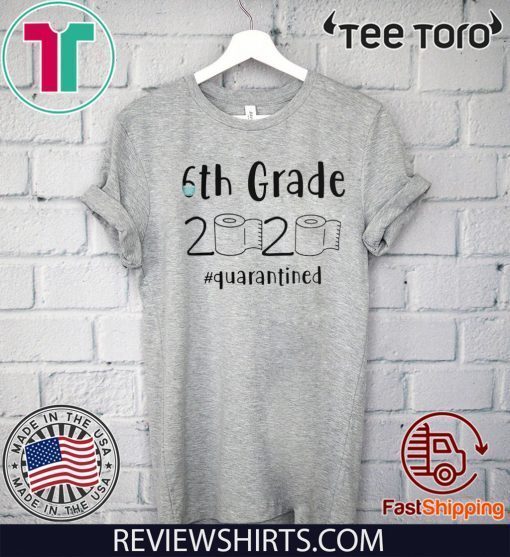 6th grade 2020 quarantined shit T-Shirt - 6th grader graduation t-shirts - 6th grade toilet paper 2020 Shirt - 6th graduation Tee Shirts