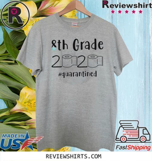 8th grade 2020 quarantined shit 8th grader graduation T-Shirt - 8th grade toilet paper Shirt - 8th graduation Tee Shirts