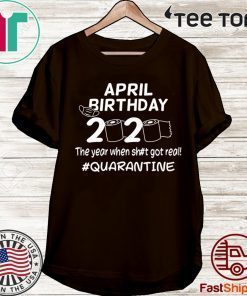 April Birthday 2020 The Year When Got Real Quarantine Funny Toilet Paper Shirt