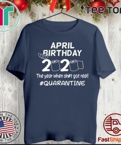 April Birthday 2020 The Year When Got Real Quarantine Funny Toilet Paper Shirt