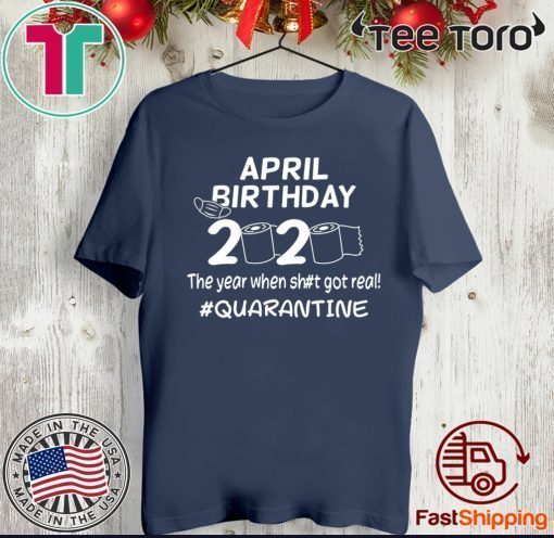 April Birthday 2020 The Year When Got Real Quarantine Funny Toilet Paper Shirt