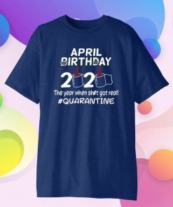 April Birthday 2020 The Year When Got Real Quarantine Funny Toilet Paper T-Shirt