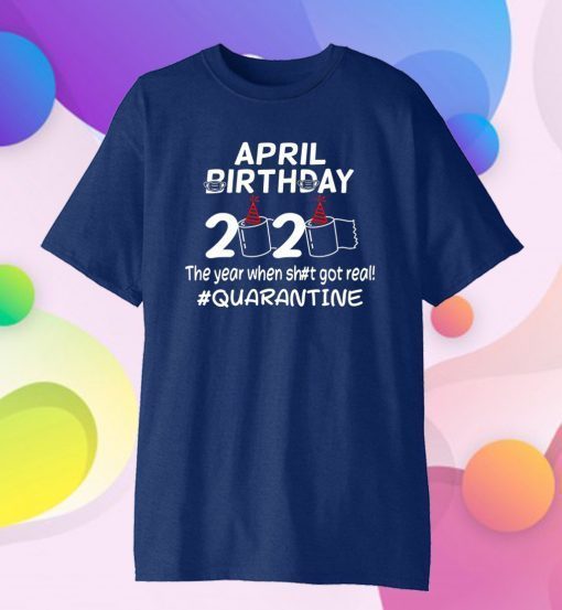 April Birthday 2020 The Year When Got Real Quarantine Funny Toilet Paper T-Shirt