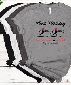 April Girls 2020 the one where they were quarantined 2020 quarantine birthday Toilet Paper T-Shirt