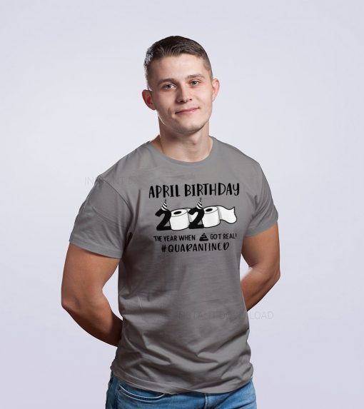 April man birthday 2020 quarantine TShirt - April shit got real quarantined Shirt - April birthday 2020 toilet paper for T-Shirt