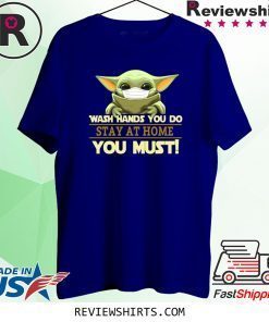 Baby Yoda Wash Hands You Do Stay At Home You Must Shirt