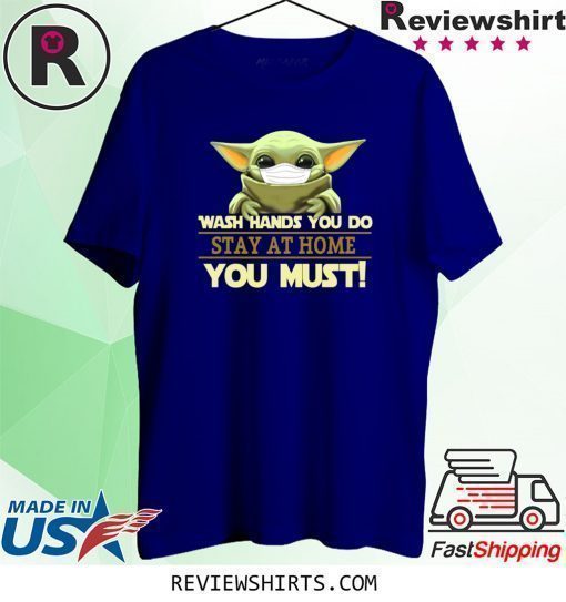 Baby Yoda Wash Hands You Do Stay At Home You Must Shirt