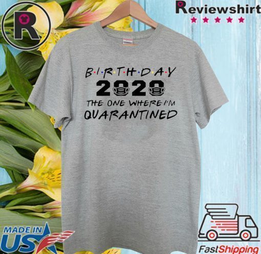 Birthday 2020 Quarantine Shirt Quarantined Birthday Gift Idea Quarantine Pandemic Birthday TShirt Social Distancing Birthday Funny T Shirt