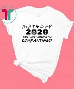 Birthday 2020 Quarantine Shirt Quarantined Birthday Gift Idea Quarantine Pandemic Birthday TShirt Social Distancing Birthday Funny Tee Shirt