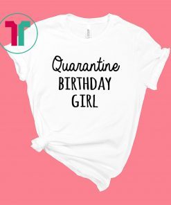 Birthday Girl Quarantine Birthday Shirt Quarantine Shirt