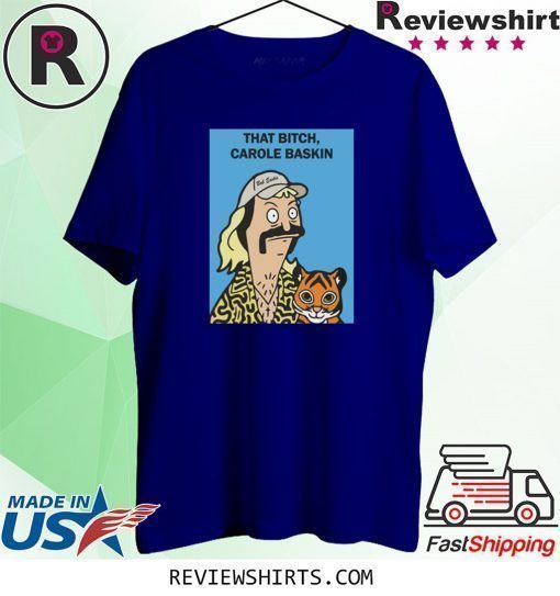 Bob Burgers Joe Exotic That Bitch Carole Baskin Shirt