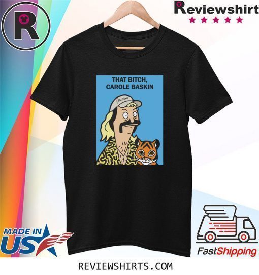 Bob Burgers Joe Exotic That Bitch Carole Baskin Shirt