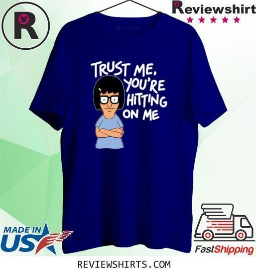 Bob’s Burgers Tina Trust Me You’re Hitting On Me Shirt