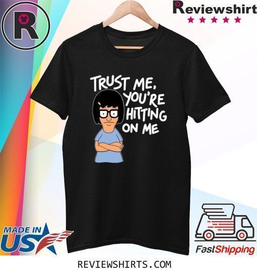 Bob’s Burgers Tina Trust Me You’re Hitting On Me Shirt