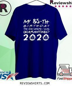 85th Birthday The One Where I was Quarantined 2020 Classic Shirt Distancing Social Birthday Gift