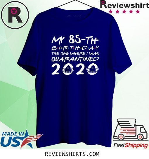 85th Birthday The One Where I was Quarantined 2020 Classic Shirt Distancing Social Birthday Gift