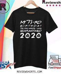73rd Birthday The One Where I was Quarantined 2020 Classic Shirt Distancing Social TShirt Birthday Gift