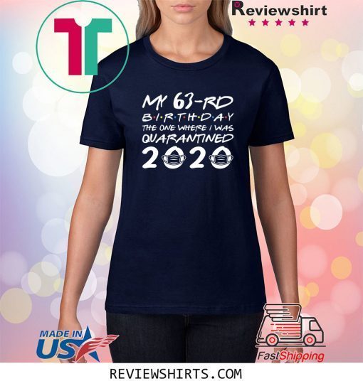 Born in 1957 My 63rd Birthday The One Where I was Quarantined 2020 Shirt Distancing Social T Shirt Birthday Gift