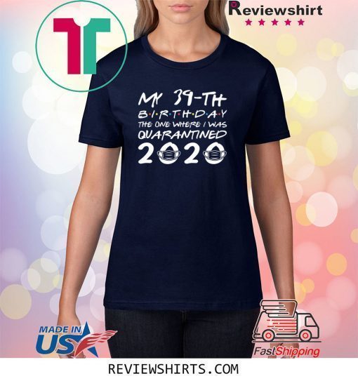 Born in 1981 My 39th Birthday The One Where I was Quarantined 2020 Classic Tshirt Distancing Social TShirt Birthday Gift